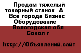 Продам тяжелый токарный станок 1А681 - Все города Бизнес » Оборудование   . Вологодская обл.,Сокол г.